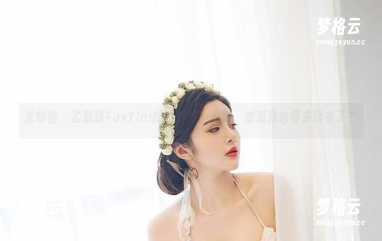 尤物馆 - 孟狐狸FoxYini的“学姐”系列，难道我也要去读书了？